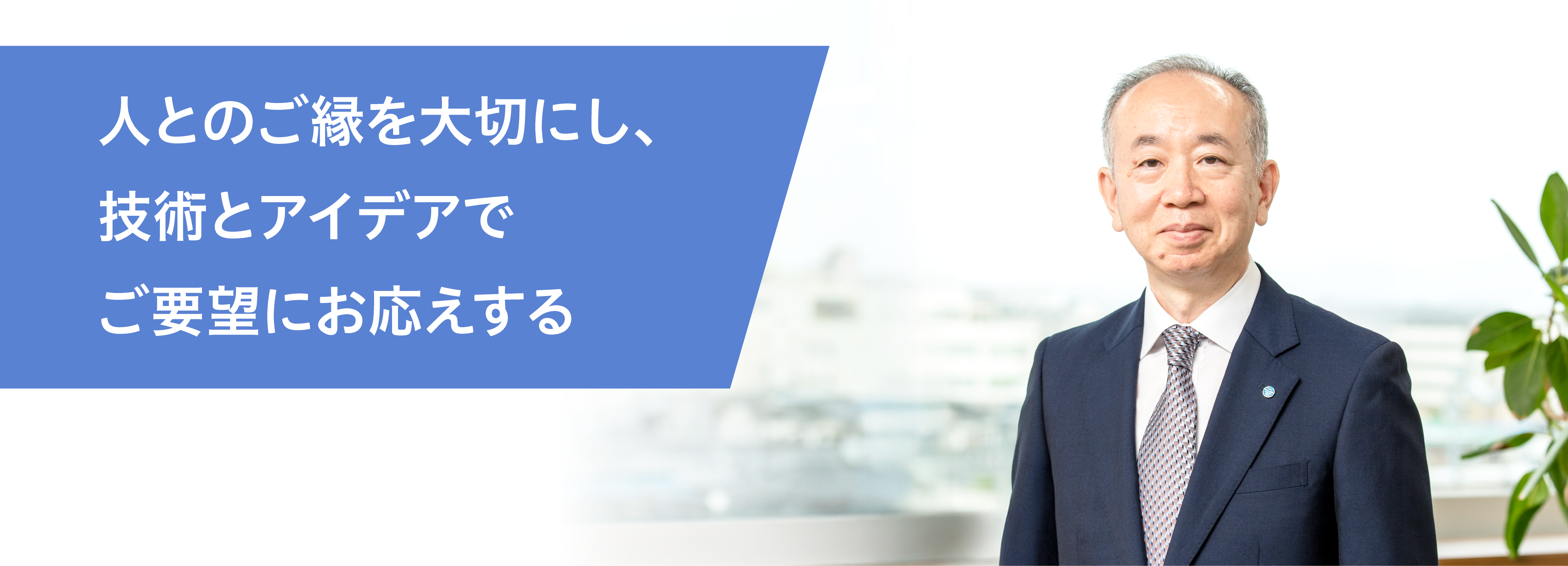 人とのご縁を大切にし、技術とアイデアでご要望にお応えする